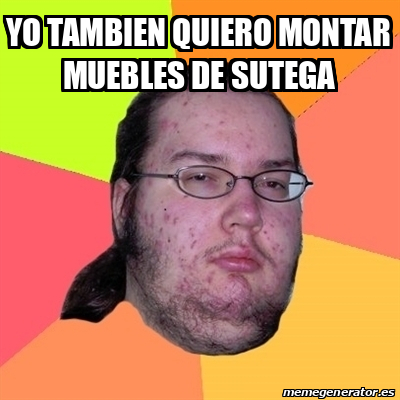 Meme Friki Yo Tambien Quiero Montar Muebles De Sutega 32353461 meme-friki-yo-tambien-quiero-montar-muebles-de-sutega-32353461