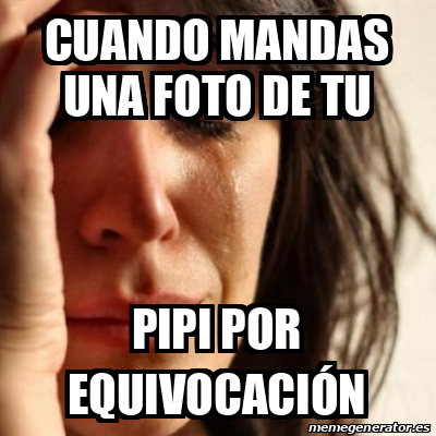  Meme  Problems Cuando mandas una foto de tu Pipi  por 