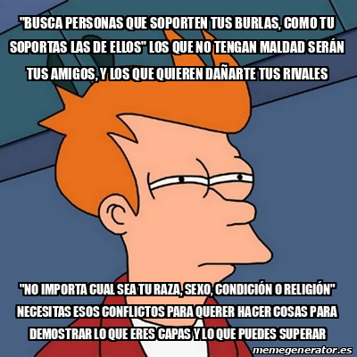 Meme Futurama Fry Busca Personas Que Soporten Tus Burlas Como Tu Soportas Las De Ellos Los