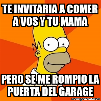 Meme Se Rompio Meme Homer - TE INVITARIA A COMER A VOS Y TU MAMA PERO SE ME ROMPIO LA ...