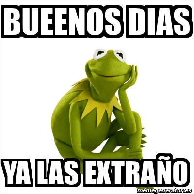 Meme Kermit the frog - Bueenos dias Ya las extraño - 32360785