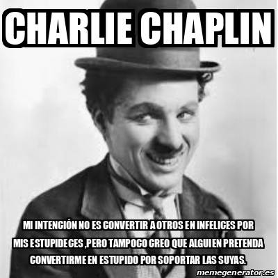 Meme Personalizado - Charlie chaplin Mi intención no es convertir a ...