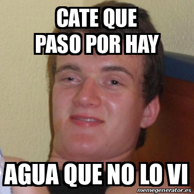 Meme Stoner Stanley Cate Que Paso Por Hay Agua Que No Lo Vi