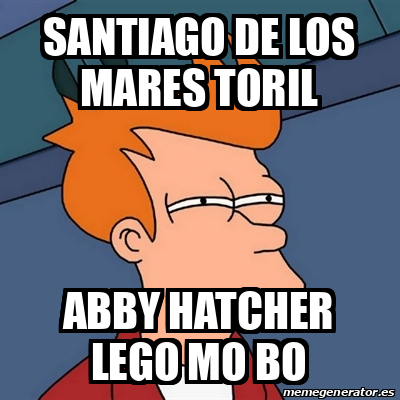 Meme Futurama Fry Santiago De Los Mares Toril Abby Hatcher Lego Mo Bo