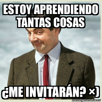 Meme Mr Bean - Estoy aprendiendo tantas cosas ¿Me invitarán? ×) - 32368391