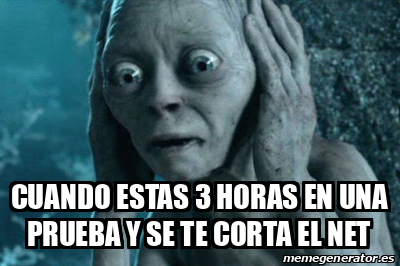 Meme Personalizado Cuando Estas Horas En Una Prueba Y Se Te Corta El Net