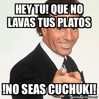 Meme Julio Iglesias Hey Tu Que NO LAVAS Tus Platos No Seas Cuchuki