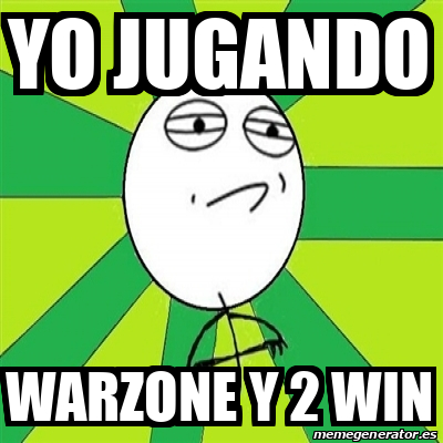 Meme Challenge Accepted - yo jugando warzone y 2 win - 32379671