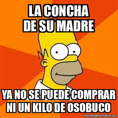 Meme Homer - La concha de su madre ya no se puede comprar ni un kilo de  osobuco - 32379754