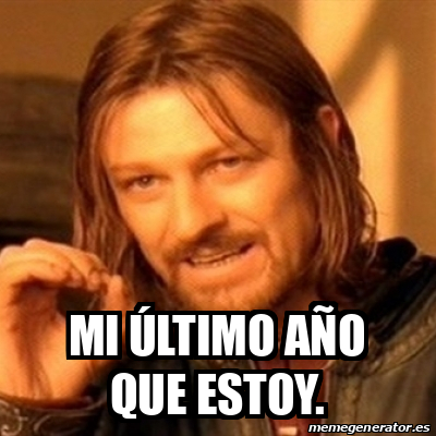 Meme Boromir - Mi último año que estoy. - 32385416