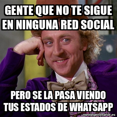 Meme Willy Wonka Gente Que No Te Sigue En Ninguna Red Social Pero Se La Pasa Viendo Tus