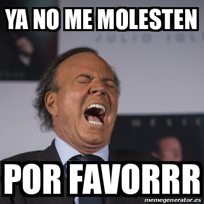 Meme Personalizado - Ya no me molesten Por favorrr - 32394248