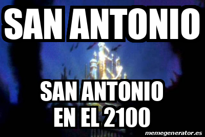 Meme Personalizado - San antonio SAN ANTONIO en el 2100 - 32045071