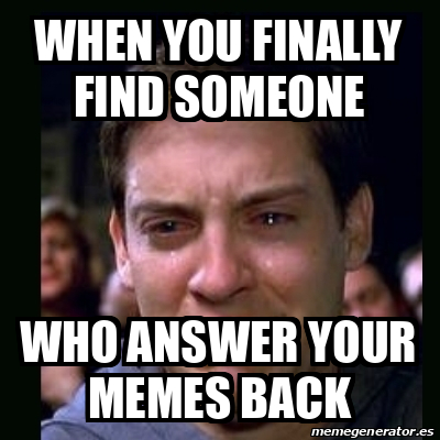 Meme crying peter parker - when you finally find someone who answer ...