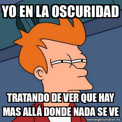 Meme Futurama Fry YO EN LA OSCURIDAD TRATANDO DE VER QUE HAY MAS ALLÁ