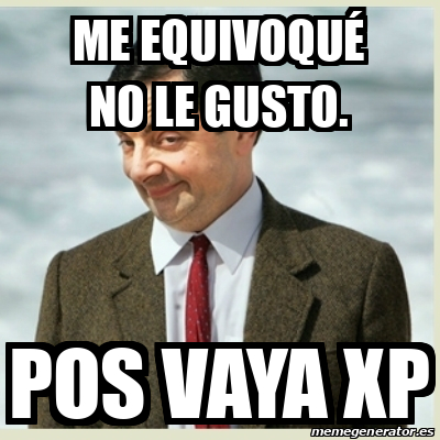 Meme Mr Bean - Me equivoqué no le gusto. Pos vaya xp - 32404439