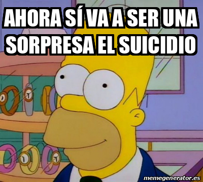 Meme Personalizado Ahora sí va a ser una sorpresa el suicidio 32408174