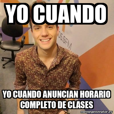 Meme Personalizado Yo Cuando Yo Cuando Anuncian Horario Completo De Clases