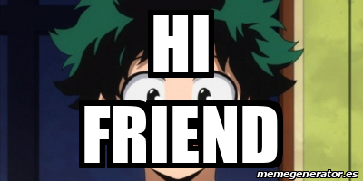 Meme Personalizado - Hi friend - 32409466