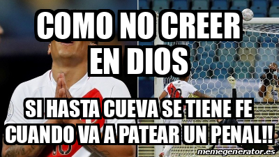 Meme Personalizado Como No Creer En Dios Si Hasta Cueva Se Tiene Fe Cuando Va A Patear Un