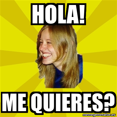 Meme Trologirl Hola Me Quieres