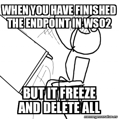 Meme Desk Flip Rage Guy When You Have Finished The Endpoint In Wso2