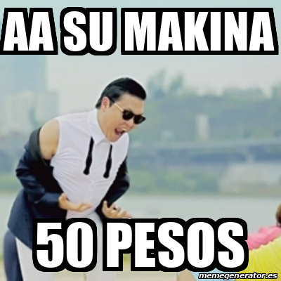 Meme Gangnam Style - aa su makina 50 pesos - 32426064