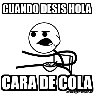 Meme Cereal Guy - cuando desis hola cara de cola - 32427836