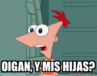Meme Personalizado - Oigan, y mis hijas? - 32431373