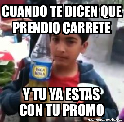 Meme Personalizado Cuando Te Dicen Que Prendio Carrete Y Tu Ya Estas Con Tu Promo