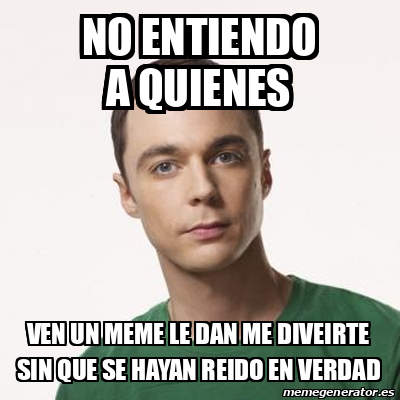 Meme Sheldon Cooper No Entiendo A Quienes Ven Un Meme Le Dan Me Diveirte Sin Que Se Hayan