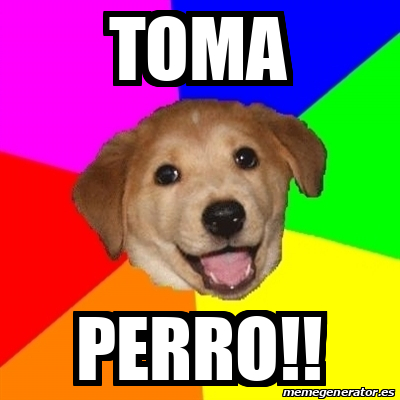 Meme Advice Dog TOMA PERRO!! 32440276