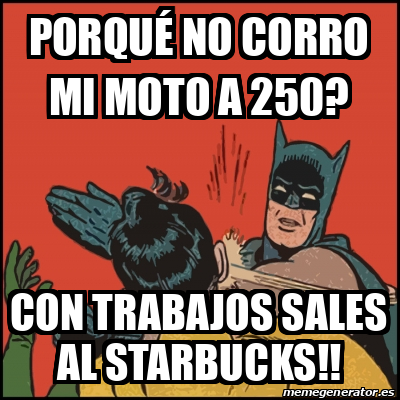 Meme Batman slaps Robin - Porqué no corro mi moto a 250? con trabajos sales  al starbucks!! - 32441796