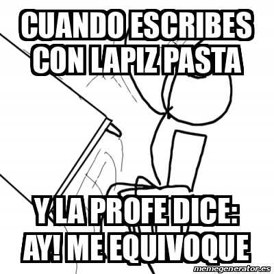 Meme Desk Flip Rage Guy - Cuando escribes con lapiz pasta Y la profe ...