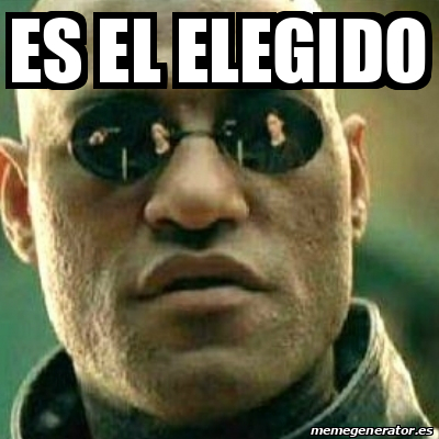 Meme What If I Told You - ES EL ELEGIDO - 32451594