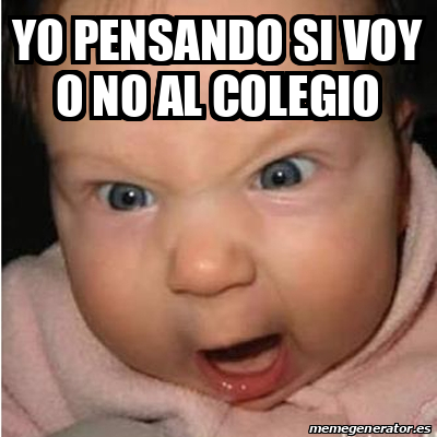 Meme Bebe Furioso Yo Pensando Si Voy O No Al Colegio