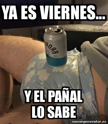 Meme Personalizado - ya es viernes... y el pañal lo sabe - 32453616