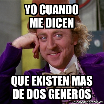 Meme Willy Wonka Yo Cuando Me Dicen Que Existen Mas De Dos Generos