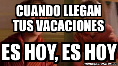 Meme Personalizado Cuando Llegan Tus Vacaciones