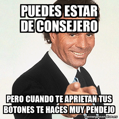 Meme Julio Iglesias - PUEDES ESTAR DE CONSEJERO PERO CUANDO TE APRIETAN ...