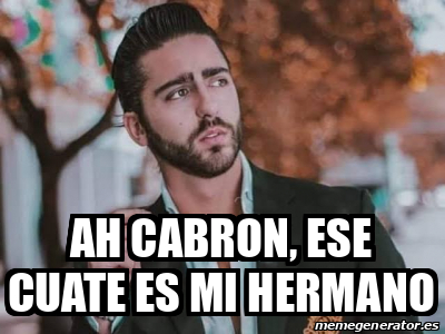 Meme Personalizado Ah Cabron Ese Cuate Es Mi Hermano