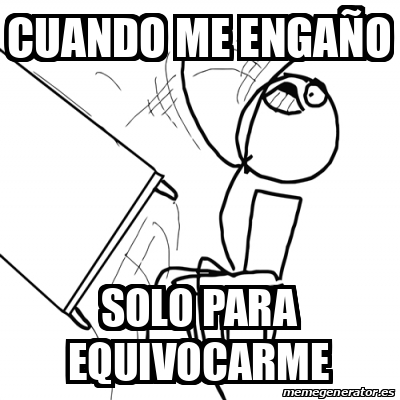 Meme Desk Flip Rage Guy - Cuando me engaño solo para equivocarme - 32460687