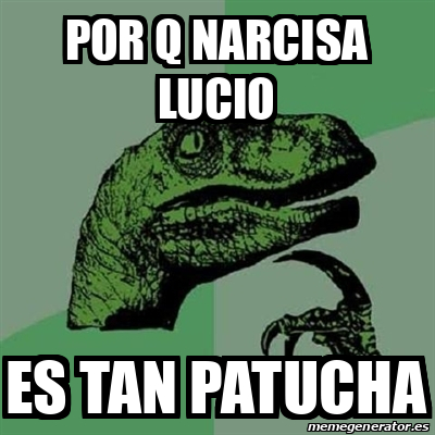 Meme Filosoraptor Por Q Narcisa Lucio Es Tan Patucha