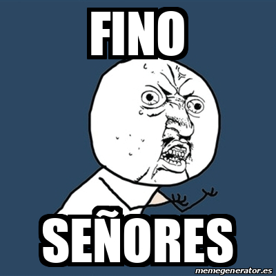 Fino Senores - Meme by Nakazaki :) Memedroid