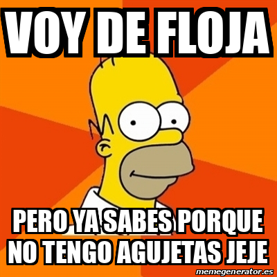 Meme Homer - Voy de floja Pero ya sabes porque no tengo agujetas jeje ...