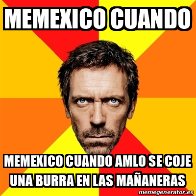 Meme House - Memexico Cuando Memexico Cuando Amlo Se Coje Una Burra En ...