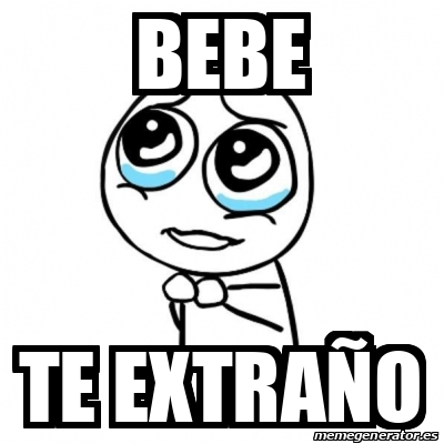 Meme Por favor - Bebe Te Extraño - 32469123