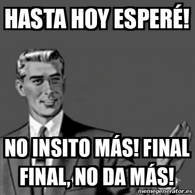 Meme Correction Guy Hasta Hoy Esper No Insito M S Final Final No Da M S