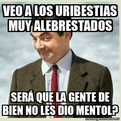 Meme Mr Bean Veo A Los Uribestias Muy Alebrestados Ser Que La Gente De Bien No Les Dio Mentol