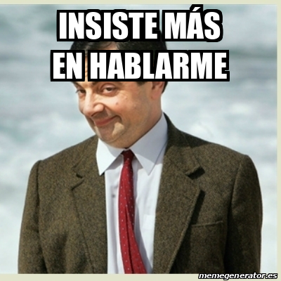 Meme Mr Bean - Insiste más en hablarme - 32481260